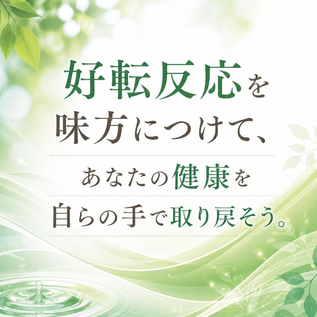 好転反応を味方につけて、あなたの健康を自らの手で取り戻そう。